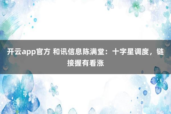 开云app官方 和讯信息陈满堂：十字星调度，链接握有看涨