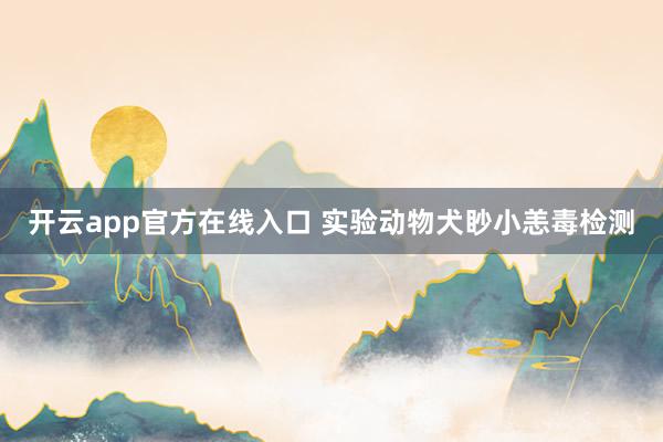 开云app官方在线入口 实验动物犬眇小恙毒检测