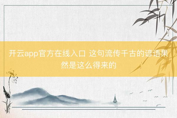 开云app官方在线入口 这句流传千古的谚语果然是这么得来的